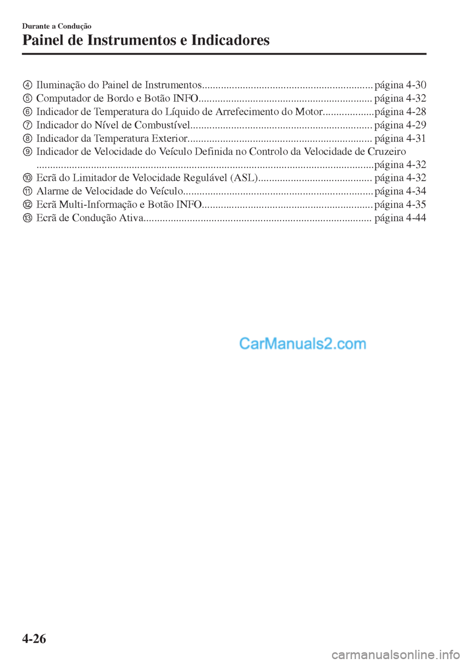 MAZDA MODEL CX-5 2017  Manual do proprietário (in Portuguese) sIluminação do Painel de Instrumentos............................................................... página 4-30
tComputador de Bordo e Botão INFO................................................