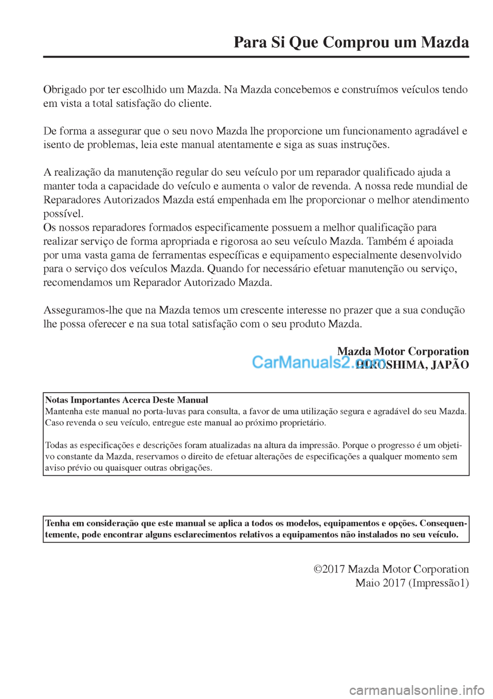 MAZDA MODEL CX-5 2017  Manual do proprietário (in Portuguese) Obrigado por ter escolhido um Mazda. Na Mazda concebemos e construímos veículos tendo
em vista a total satisfação do cliente.
 
De forma a assegurar que o seu novo Mazda lhe proporcione um funcion