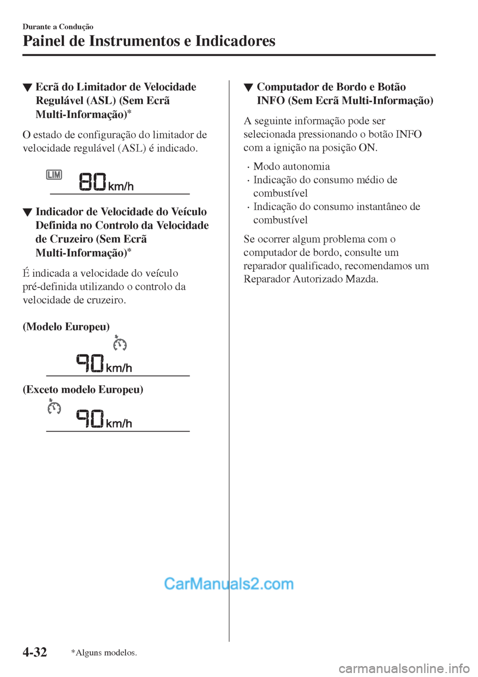 MAZDA MODEL CX-5 2017  Manual do proprietário (in Portuguese) ▼Ecrã do Limitador de Velocidade
Regulável (ASL) (Sem Ecrã
Multi-Informação)
*
O estado de configuração do limitador de
velocidade regulável (ASL) é indicado.
 
▼Indicador de Velocidade d