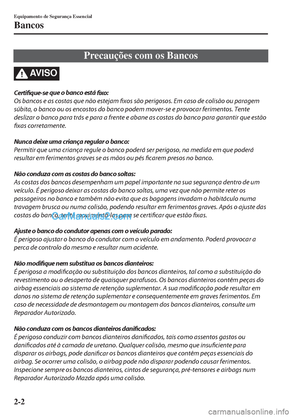 MAZDA MODEL CX-5 2017 Manual do proprietário (in Portuguese) Precauções com os Bancos
AV I S O
Certifique-se que o banco está
fixo:
Os bancos e as costas que não estejam fixos são perigosos. Em caso de colisão ou paragem
súbita, o banco ou os encostos d MAZDA MODEL CX-5 2017 Manual do proprietário (in Portuguese) Precauções com os Bancos
AV I S O
Certifique-se que o banco está
fixo:
Os bancos e as costas que não estejam fixos são perigosos. Em caso de colisão ou paragem
súbita, o banco ou os encostos d