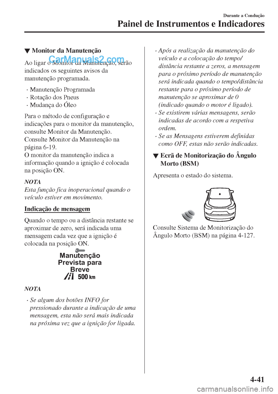 MAZDA MODEL CX-5 2017  Manual do proprietário (in Portuguese) ▼Monitor da Manutenção
Ao ligar o Monitor da Manutenção, serão
indicados os seguintes avisos da
manutenção programada.
•Manutenção Programada
•Rotação dos Pneus
•Mudança do Óleo
P