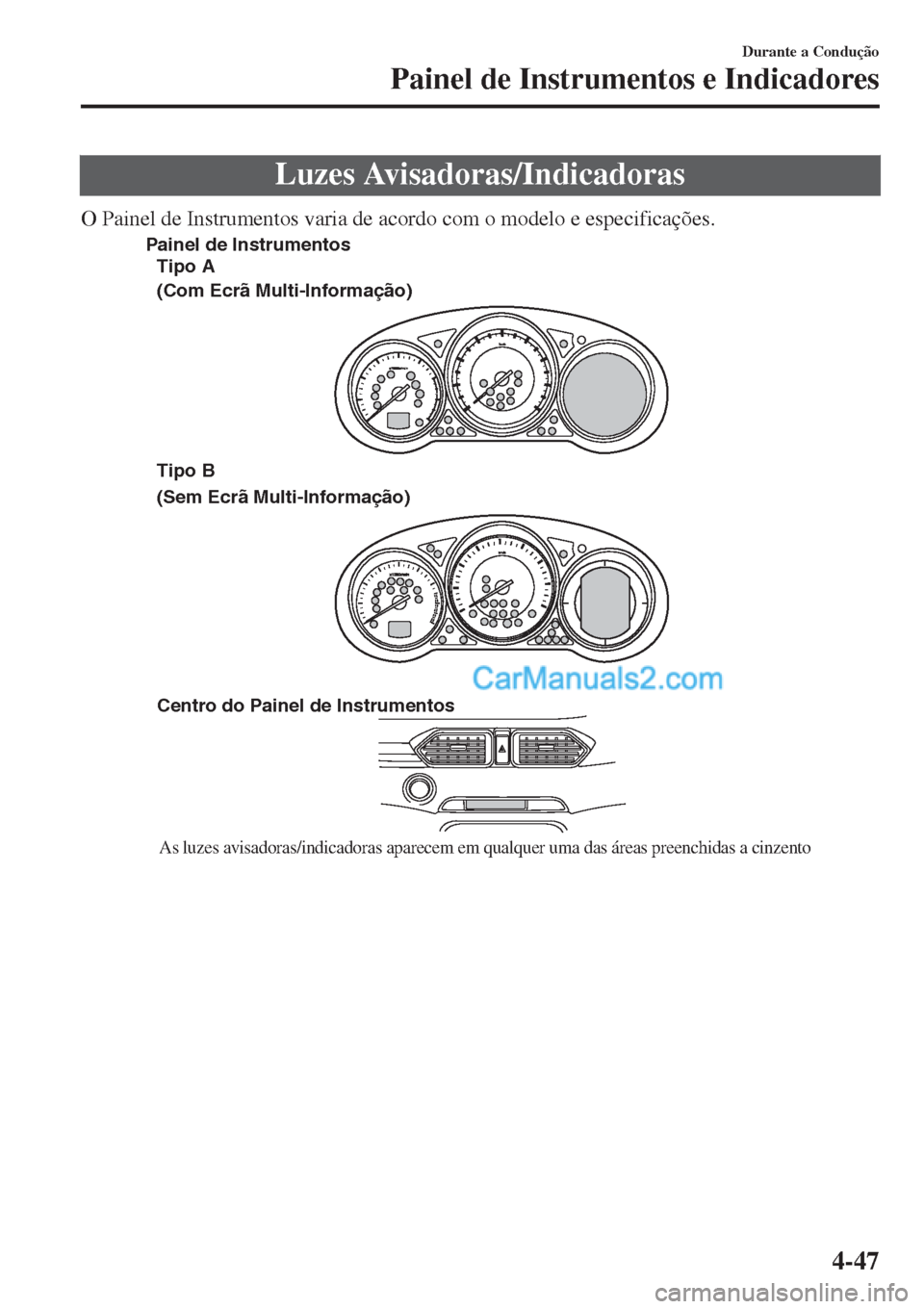 MAZDA MODEL CX-5 2017  Manual do proprietário (in Portuguese) Luzes Avisadoras/Indicadoras
O Painel de Instrumentos varia de acordo com o modelo e especificações.
�$�F�O�U�S�P��E�P��1�B�J�O�F�M��E�F��*�O�T�U�S�V�N�F�O�U�P�T
As luzes avisadoras/indicadoras 