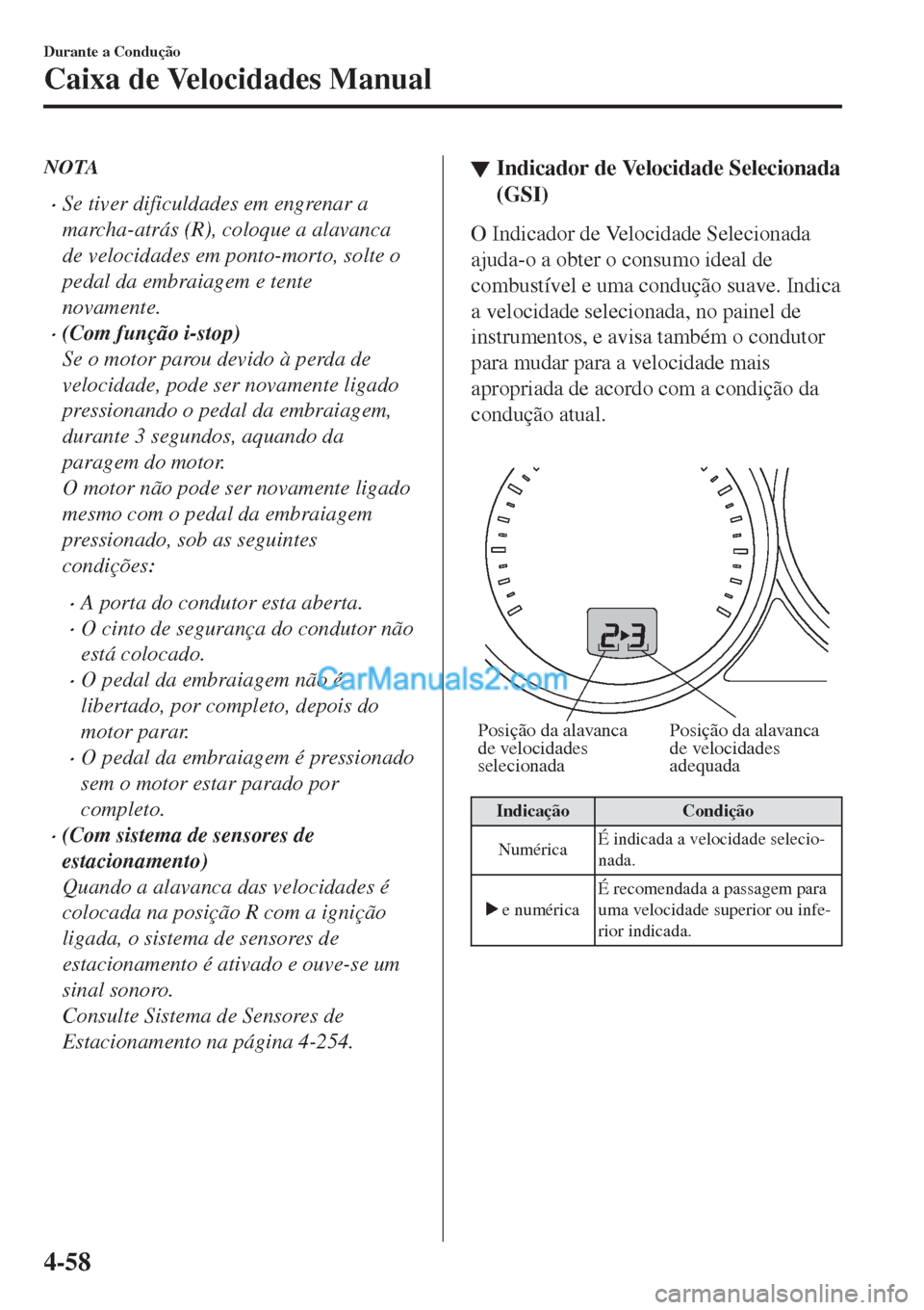 MAZDA MODEL CX-5 2017  Manual do proprietário (in Portuguese) NOTA
•Se tiver dificuldades em engrenar a
marcha-atrás (R), coloque a alavanca
de velocidades em ponto-morto, solte o
pedal da embraiagem e tente
novamente.
•(Com função i-stop)
Se o motor paro