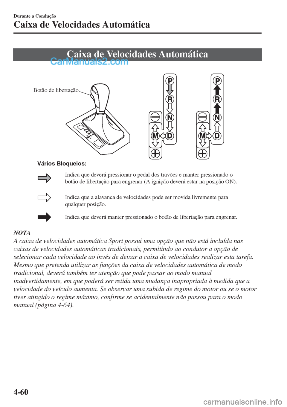 MAZDA MODEL CX-5 2017  Manual do proprietário (in Portuguese) Caixa de Velocidades Automática
Botão de libertação
Indica que a alavanca de velocidades pode ser movida livremente para 
qualquer posição.
Indica que deverá manter pressionado o botão de libe