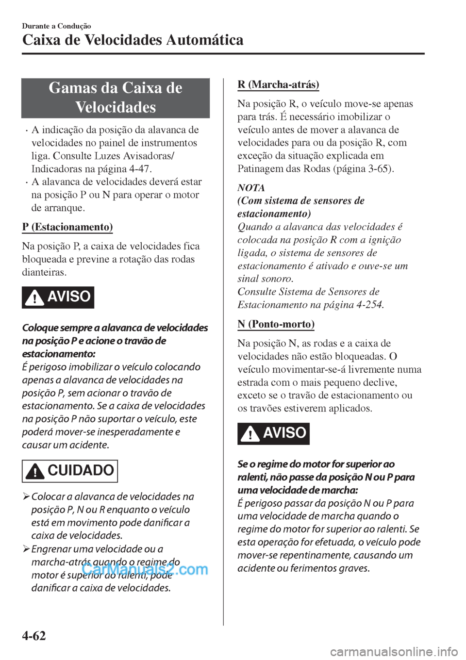 MAZDA MODEL CX-5 2017  Manual do proprietário (in Portuguese) Gamas da Caixa de
Velocidades
•A indicação da posição da alavanca de
velocidades no painel de instrumentos
liga. Consulte Luzes Avisadoras/
Indicadoras na página 4-47.
•A alavanca de velocida