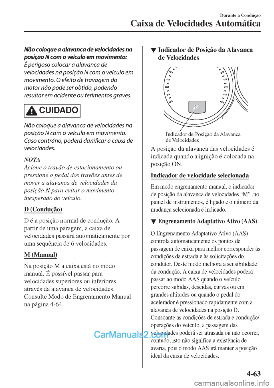 MAZDA MODEL CX-5 2017  Manual do proprietário (in Portuguese) Não coloque a alavanca de velocidades na
posição N com o veículo em movimento:
É perigoso colocar a alavanca de
velocidades na posição N com o veículo em
movimento. O efeito de travagem do
mot