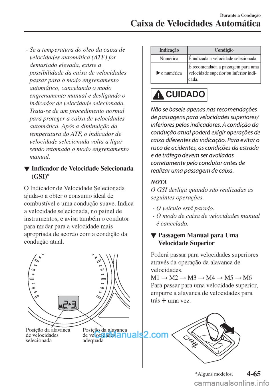 MAZDA MODEL CX-5 2017  Manual do proprietário (in Portuguese) •Se a temperatura do óleo da caixa de
velocidades automática (ATF) for
demasiado elevada, existe a
possibilidade da caixa de velocidades
passar para o modo engrenamento
automático, cancelando o m