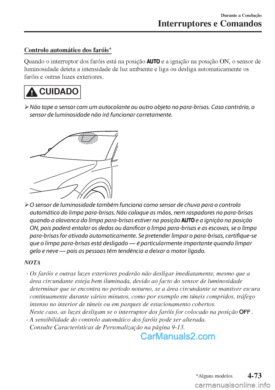 MAZDA MODEL CX-5 2017  Manual do proprietário (in Portuguese) Controlo automático dos faróis*
Quando o interruptor dos faróis está na posição  e a ignição na posição ON, o sensor de
luminosidade deteta a intensidade de luz ambiente e liga ou desliga au