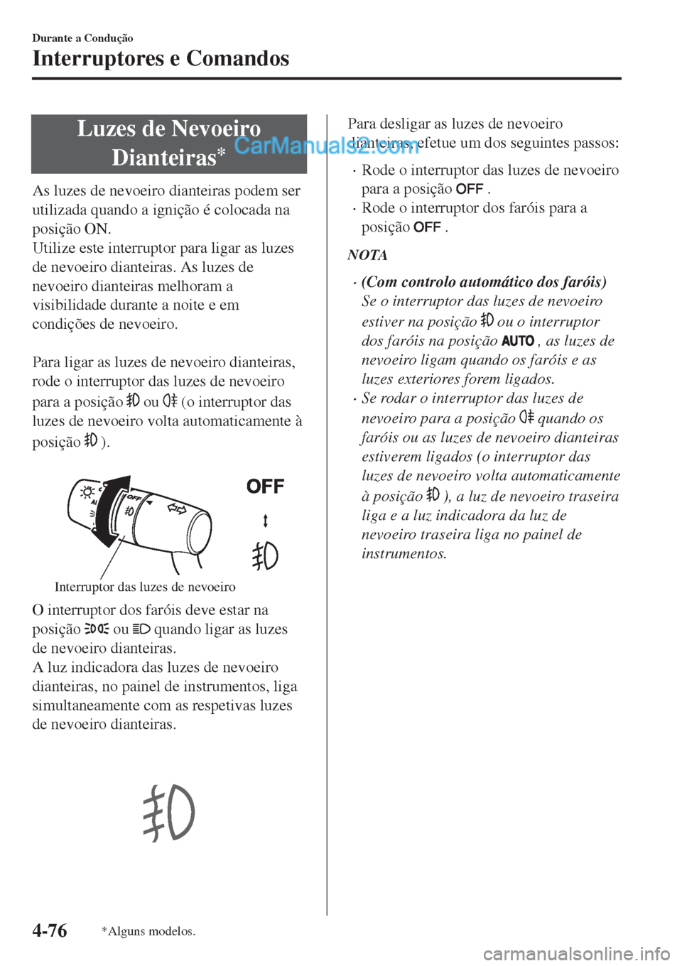 MAZDA MODEL CX-5 2017  Manual do proprietário (in Portuguese) Luzes de Nevoeiro
Dianteiras
*
As luzes de nevoeiro dianteiras podem ser
utilizada quando a ignição é colocada na
posição ON.
Utilize este interruptor para ligar as luzes
de nevoeiro dianteiras. 