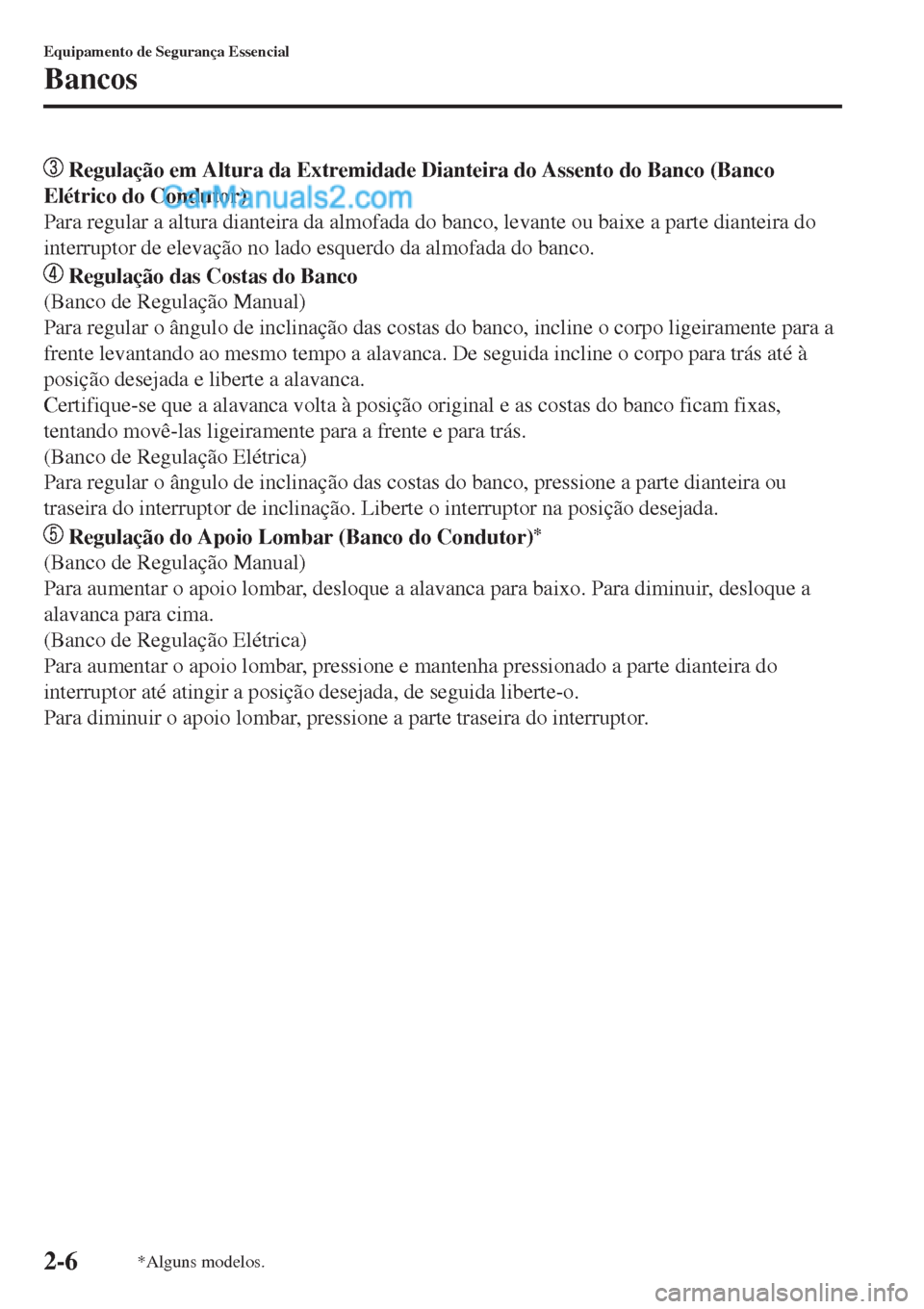 MAZDA MODEL CX-5 2017  Manual do proprietário (in Portuguese)  Regulação em Altura da Extremidade Dianteira do Assento do Banco (Banco
Elétrico do Condutor)
Para regular a altura dianteira da almofada do banco, levante ou baixe a parte dianteira do
interrupto