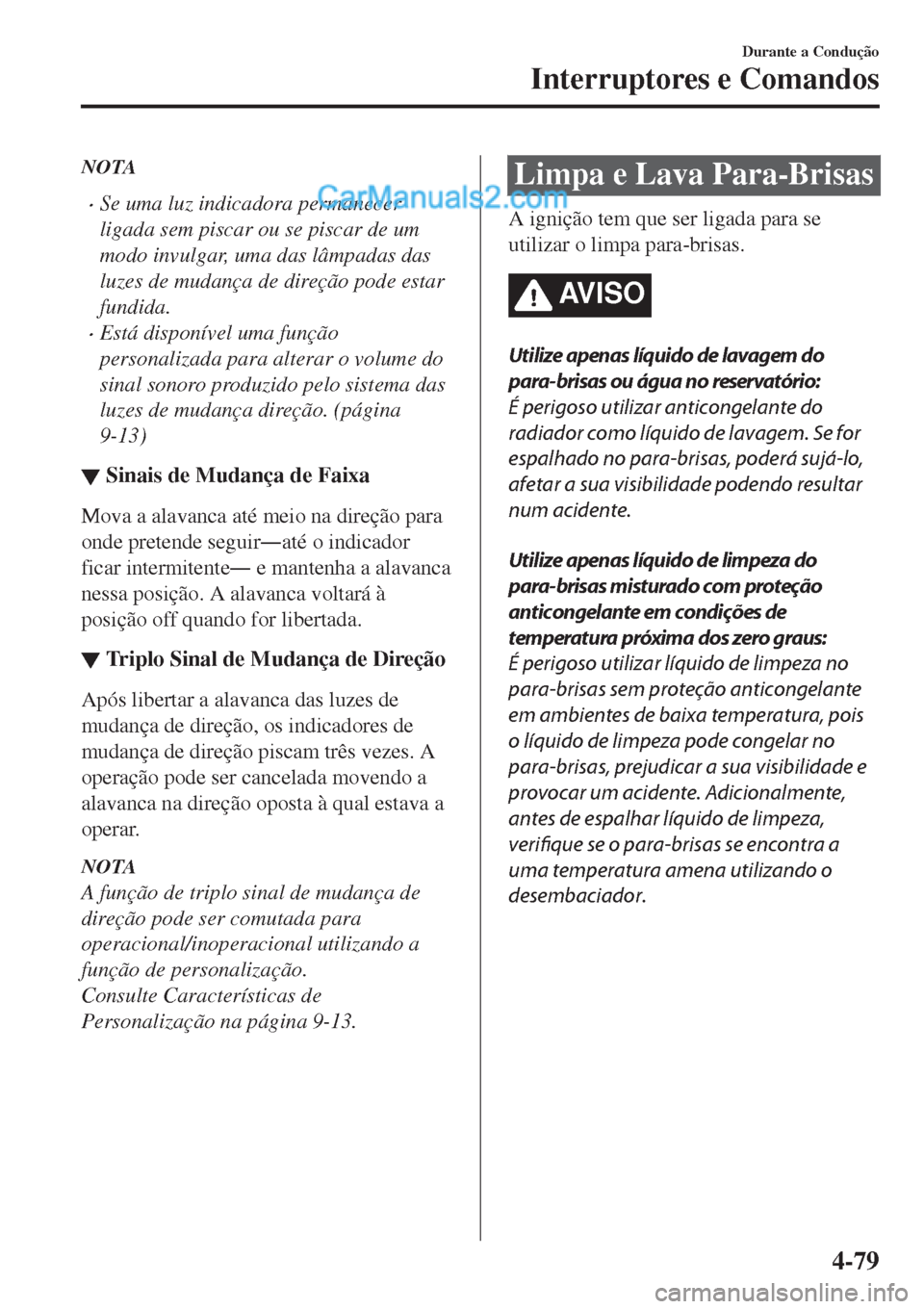 MAZDA MODEL CX-5 2017  Manual do proprietário (in Portuguese) NOTA
•Se uma luz indicadora permanecer
ligada sem piscar ou se piscar de um
modo invulgar, uma das lâmpadas das
luzes de mudança de direção pode estar
fundida.
•Está disponível uma função
