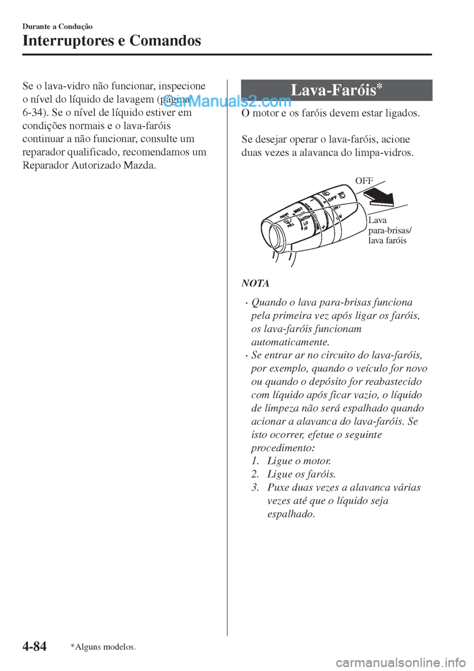 MAZDA MODEL CX-5 2017  Manual do proprietário (in Portuguese) Se o lava-vidro não funcionar, inspecione
o nível do líquido de lavagem (página
6-34). Se o nível de líquido estiver em
condições normais e o lava-faróis
continuar a não funcionar, consulte 