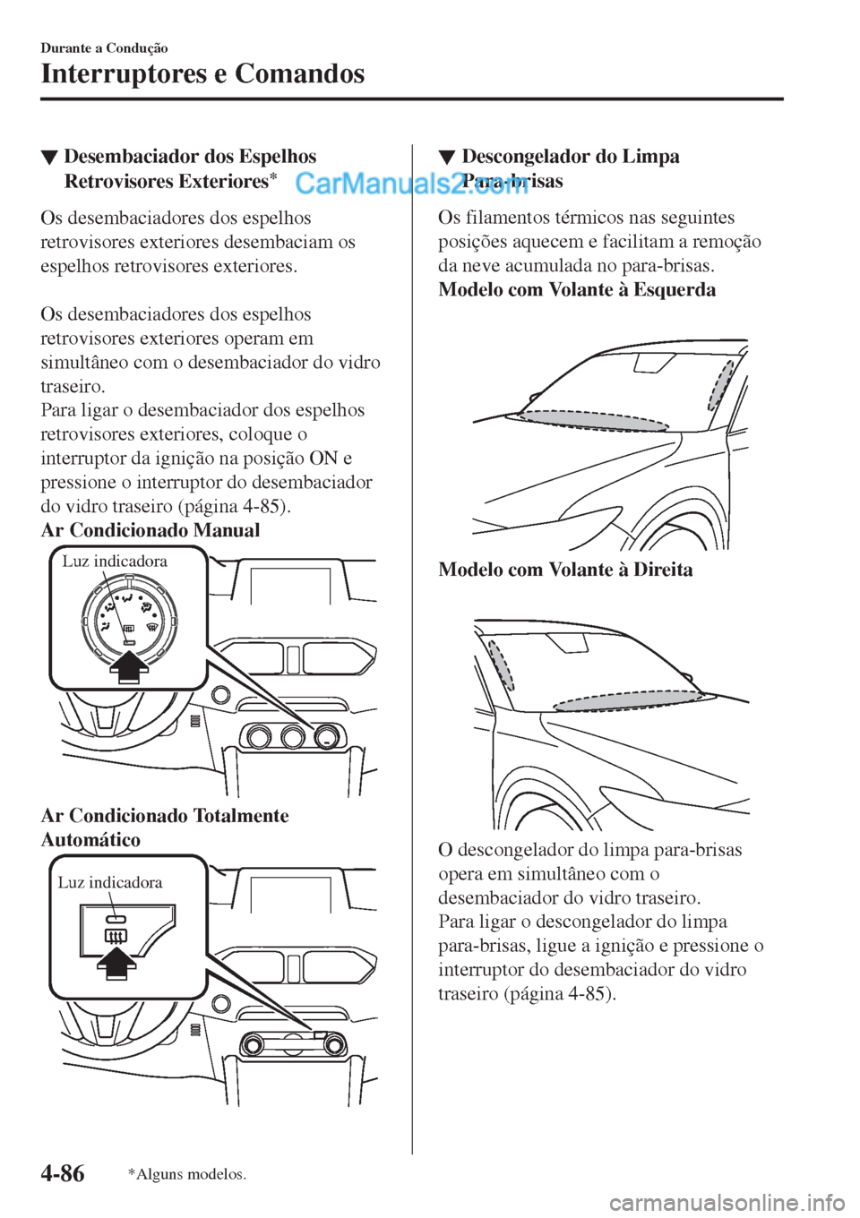MAZDA MODEL CX-5 2017  Manual do proprietário (in Portuguese) ▼Desembaciador dos Espelhos
Retrovisores Exteriores
*
Os desembaciadores dos espelhos
retrovisores exteriores desembaciam os
espelhos retrovisores exteriores.
 
Os desembaciadores dos espelhos
retro