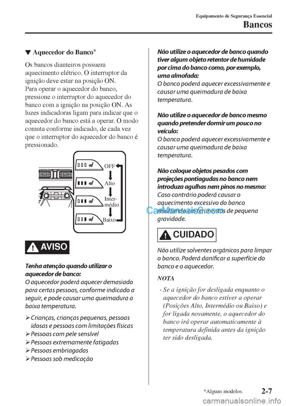 MAZDA MODEL CX-5 2017  Manual do proprietário (in Portuguese) ▼Aquecedor do Banco*
Os bancos dianteiros possuem
aquecimento elétrico. O interruptor da
ignição deve estar na posição ON.
Para operar o aquecedor do banco,
pressione o interruptor do aquecedor