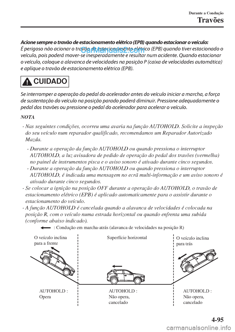 MAZDA MODEL CX-5 2017  Manual do proprietário (in Portuguese) Acione sempre o travão de estacionamento elétrico (EPB) quando estacionar o veículo:
É perigoso não acionar o travão de estacionamento elétrico (EPB) quando tiver estacionado o
veículo, pois p