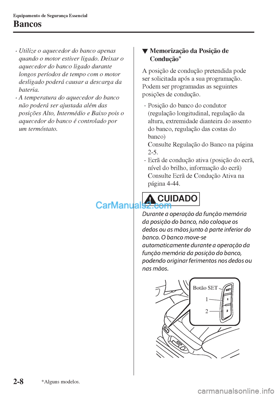 MAZDA MODEL CX-5 2017  Manual do proprietário (in Portuguese) •Utilize o aquecedor do banco apenas
quando o motor estiver ligado. Deixar o
aquecedor do banco ligado durante
longos períodos de tempo com o motor
desligado poderá causar a descarga da
bateria.
�