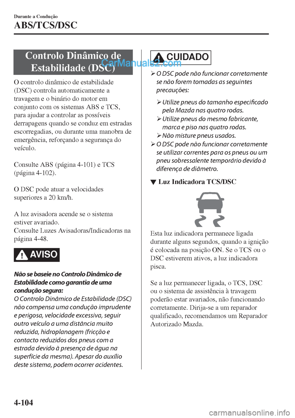 MAZDA MODEL CX-5 2017 Manual do proprietário (in Portuguese) Controlo Dinâmico de
Estabilidade (DSC)
O controlo dinâmico de estabilidade
(DSC) controla automaticamente a
travagem e o binário do motor em
conjunto com os sistemas ABS e TCS,
para ajudar a contr MAZDA MODEL CX-5 2017 Manual do proprietário (in Portuguese) Controlo Dinâmico de
Estabilidade (DSC)
O controlo dinâmico de estabilidade
(DSC) controla automaticamente a
travagem e o binário do motor em
conjunto com os sistemas ABS e TCS,
para ajudar a contr