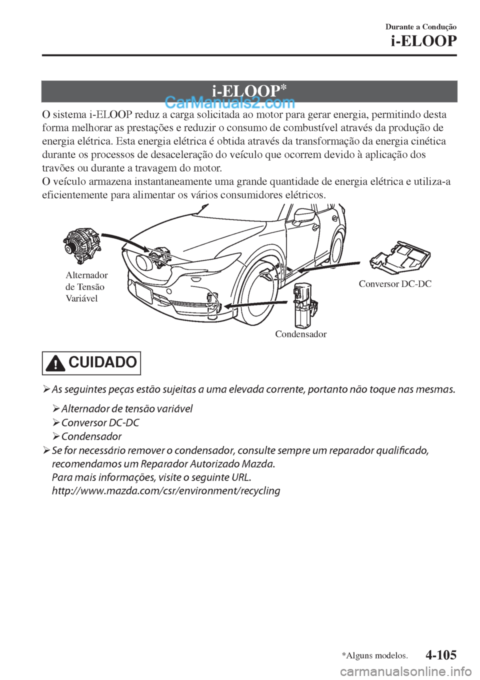 MAZDA MODEL CX-5 2017 Manual do proprietário (in Portuguese) i-ELOOP*
O sistema i-ELOOP reduz a carga solicitada ao motor para gerar energia, permitindo desta
forma melhorar as prestações e reduzir o consumo de combustível através da produção de
energia e MAZDA MODEL CX-5 2017 Manual do proprietário (in Portuguese) i-ELOOP*
O sistema i-ELOOP reduz a carga solicitada ao motor para gerar energia, permitindo desta
forma melhorar as prestações e reduzir o consumo de combustível através da produção de
energia e