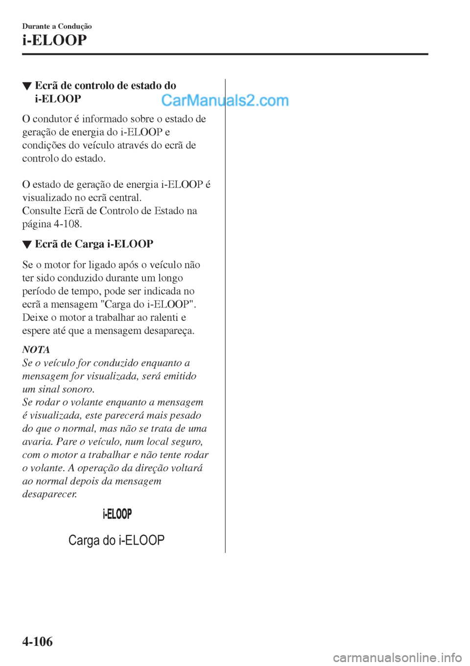 MAZDA MODEL CX-5 2017 Manual do proprietário (in Portuguese) ▼Ecrã de controlo de estado do
i-ELOOP
O condutor é informado sobre o estado de
geração de energia do i-ELOOP e
condições do veículo através do ecrã de
controlo do estado.
O estado de ger MAZDA MODEL CX-5 2017 Manual do proprietário (in Portuguese) ▼Ecrã de controlo de estado do
i-ELOOP
O condutor é informado sobre o estado de
geração de energia do i-ELOOP e
condições do veículo através do ecrã de
controlo do estado.
O estado de ger