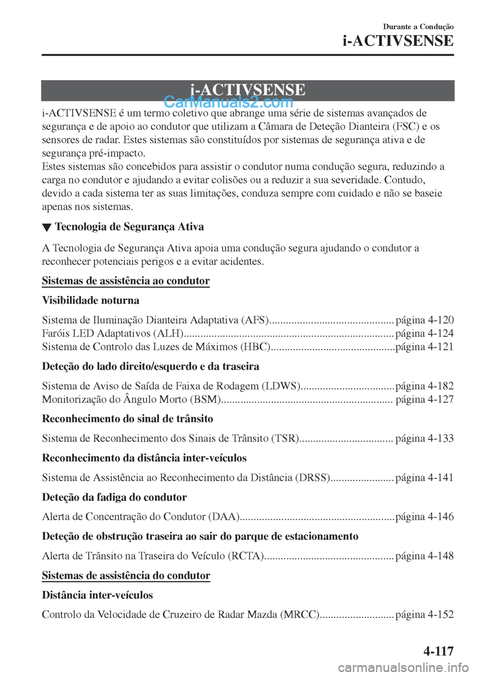 MAZDA MODEL CX-5 2017 Manual do proprietário (in Portuguese) i-ACTIVSENSE
i-ACTIVSENSE é um termo coletivo que abrange uma série de sistemas avançados de
segurança e de apoio ao condutor que utilizam a Câmara de Deteção Dianteira (FSC) e os
sensores de r MAZDA MODEL CX-5 2017 Manual do proprietário (in Portuguese) i-ACTIVSENSE
i-ACTIVSENSE é um termo coletivo que abrange uma série de sistemas avançados de
segurança e de apoio ao condutor que utilizam a Câmara de Deteção Dianteira (FSC) e os
sensores de r