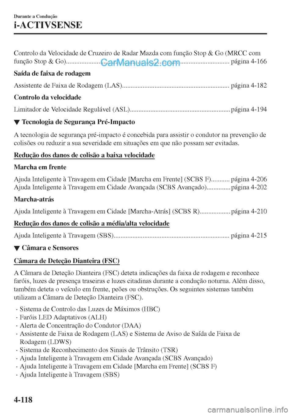 MAZDA MODEL CX-5 2017 Manual do proprietário (in Portuguese) Controlo da Velocidade de Cruzeiro de Radar Mazda com função Stop & Go (MRCC com
função Stop & Go)................................................................................................ p MAZDA MODEL CX-5 2017 Manual do proprietário (in Portuguese) Controlo da Velocidade de Cruzeiro de Radar Mazda com função Stop & Go (MRCC com
função Stop & Go)................................................................................................ p