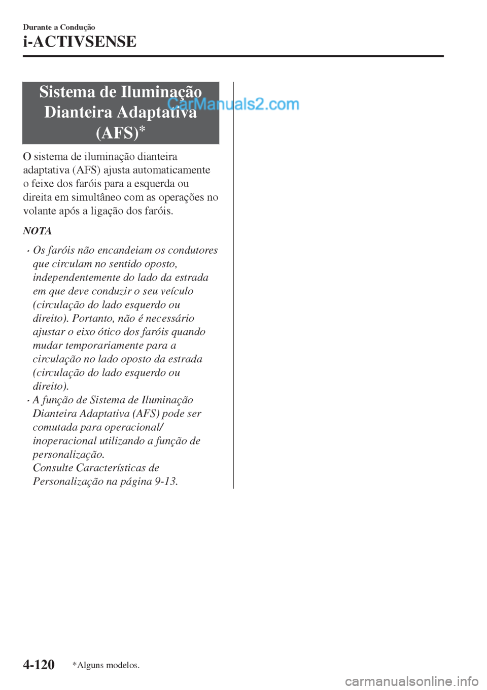 MAZDA MODEL CX-5 2017 Manual do proprietário (in Portuguese) Sistema de Iluminação
Dianteira Adaptativa
(AFS)
*
O sistema de iluminação dianteira
adaptativa (AFS) ajusta automaticamente
o feixe dos faróis para a esquerda ou
direita em simultâneo com as op MAZDA MODEL CX-5 2017 Manual do proprietário (in Portuguese) Sistema de Iluminação
Dianteira Adaptativa
(AFS)
*
O sistema de iluminação dianteira
adaptativa (AFS) ajusta automaticamente
o feixe dos faróis para a esquerda ou
direita em simultâneo com as op
