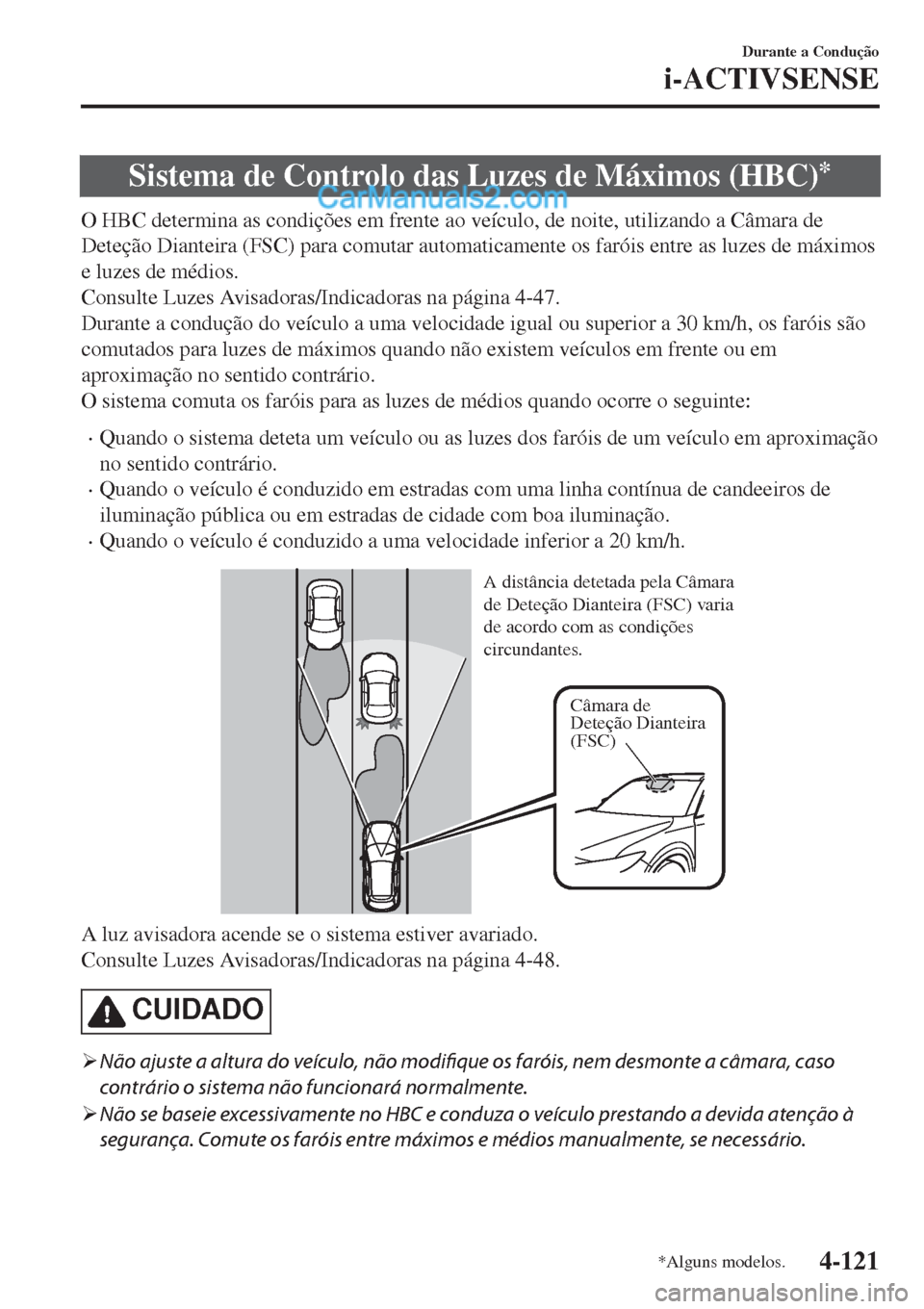 MAZDA MODEL CX-5 2017 Manual do proprietário (in Portuguese) Sistema de Controlo das Luzes de Máximos (HBC)*
O HBC determina as condições em frente ao veículo, de noite, utilizando a Câmara de
Deteção Dianteira (FSC) para comutar automaticamente os faró MAZDA MODEL CX-5 2017 Manual do proprietário (in Portuguese) Sistema de Controlo das Luzes de Máximos (HBC)*
O HBC determina as condições em frente ao veículo, de noite, utilizando a Câmara de
Deteção Dianteira (FSC) para comutar automaticamente os faró