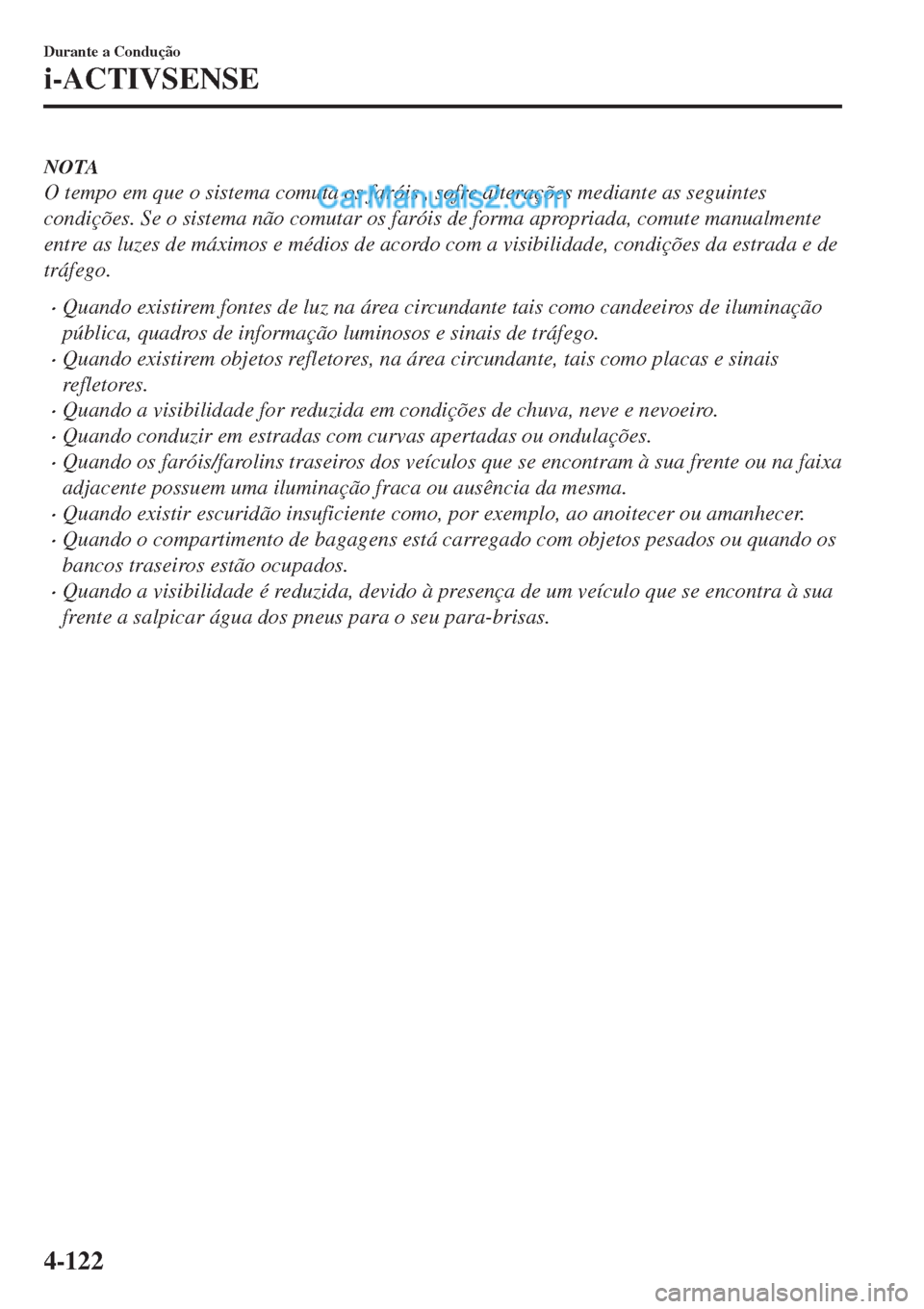 MAZDA MODEL CX-5 2017 Manual do proprietário (in Portuguese) NOTA
O tempo em que o sistema comuta os faróis , sofre alterações mediante as seguintes
condições. Se o sistema não comutar os faróis de forma apropriada, comute manualmente
entre as luzes de m MAZDA MODEL CX-5 2017 Manual do proprietário (in Portuguese) NOTA
O tempo em que o sistema comuta os faróis , sofre alterações mediante as seguintes
condições. Se o sistema não comutar os faróis de forma apropriada, comute manualmente
entre as luzes de m