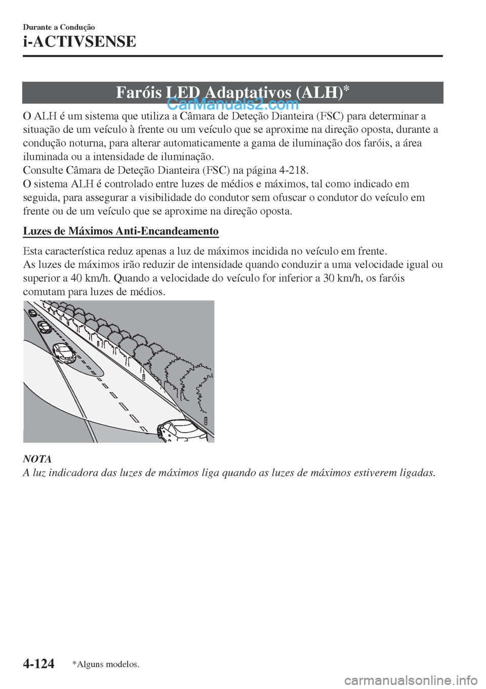 MAZDA MODEL CX-5 2017 Manual do proprietário (in Portuguese) Faróis LED Adaptativos (ALH)*
O ALH é um sistema que utiliza a Câmara de Deteção Dianteira (FSC) para determinar a
situação de um veículo à frente ou um veículo que se aproxime na direção MAZDA MODEL CX-5 2017 Manual do proprietário (in Portuguese) Faróis LED Adaptativos (ALH)*
O ALH é um sistema que utiliza a Câmara de Deteção Dianteira (FSC) para determinar a
situação de um veículo à frente ou um veículo que se aproxime na direção