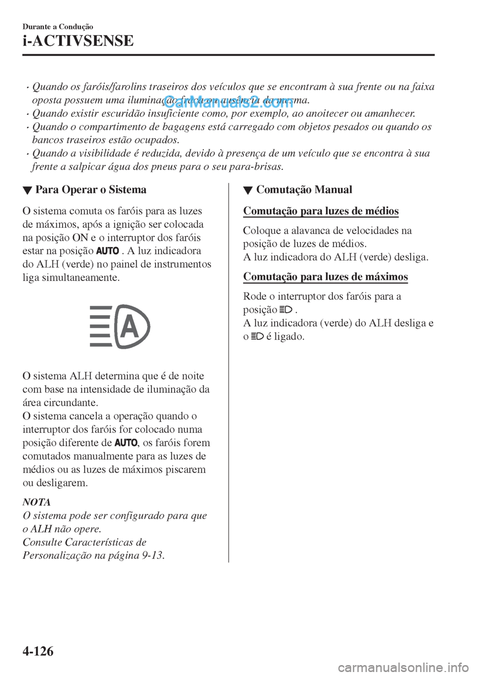 MAZDA MODEL CX-5 2017 Manual do proprietário (in Portuguese) •Quando os faróis/farolins traseiros dos veículos que se encontram à sua frente ou na faixa
oposta possuem uma iluminação fraca ou ausência da mesma.
•Quando existir escuridão insuficiente MAZDA MODEL CX-5 2017 Manual do proprietário (in Portuguese) •Quando os faróis/farolins traseiros dos veículos que se encontram à sua frente ou na faixa
oposta possuem uma iluminação fraca ou ausência da mesma.
•Quando existir escuridão insuficiente