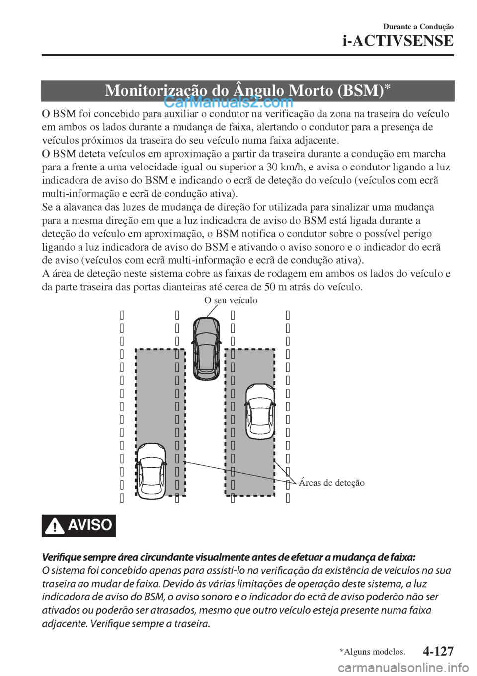 MAZDA MODEL CX-5 2017 Manual do proprietário (in Portuguese) Monitorização do Ângulo Morto (BSM)*
O BSM foi concebido para auxiliar o condutor na verificação da zona na traseira do veículo
em ambos os lados durante a mudança de faixa, alertando o conduto MAZDA MODEL CX-5 2017 Manual do proprietário (in Portuguese) Monitorização do Ângulo Morto (BSM)*
O BSM foi concebido para auxiliar o condutor na verificação da zona na traseira do veículo
em ambos os lados durante a mudança de faixa, alertando o conduto