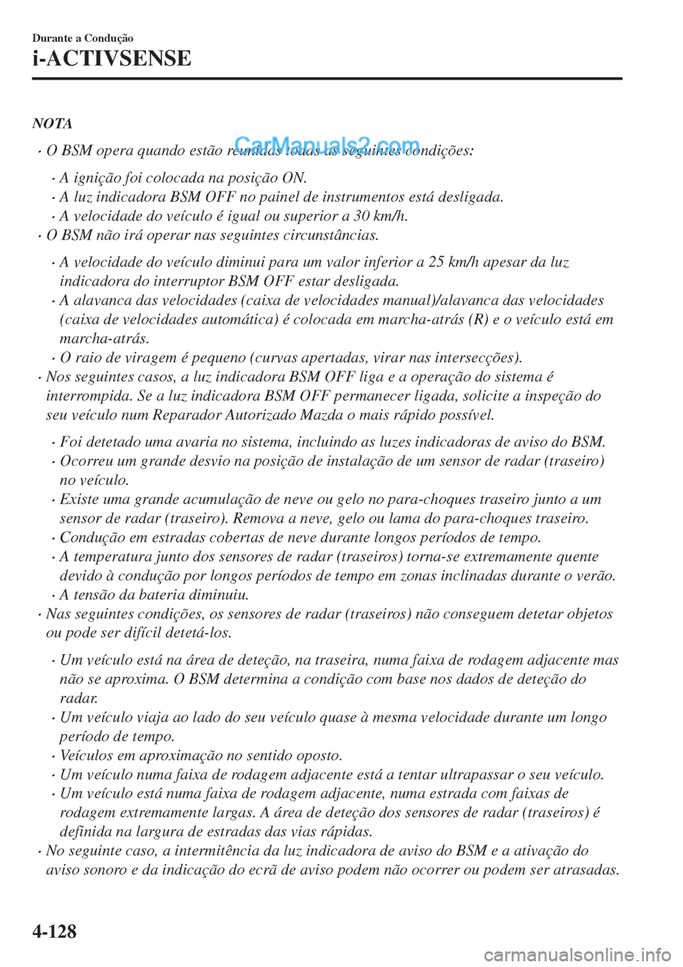 MAZDA MODEL CX-5 2017 Manual do proprietário (in Portuguese) NOTA
•O BSM opera quando estão reunidas todas as seguintes condições:
•A ignição foi colocada na posição ON.
•A luz indicadora BSM OFF no painel de instrumentos está desligada.
•A velo MAZDA MODEL CX-5 2017 Manual do proprietário (in Portuguese) NOTA
•O BSM opera quando estão reunidas todas as seguintes condições:
•A ignição foi colocada na posição ON.
•A luz indicadora BSM OFF no painel de instrumentos está desligada.
•A velo