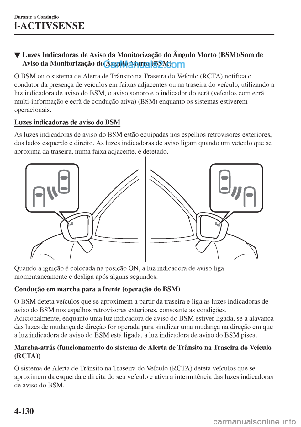 MAZDA MODEL CX-5 2017 Manual do proprietário (in Portuguese) ▼Luzes Indicadoras de Aviso da Monitorização do Ângulo Morto (BSM)/Som de
Aviso da Monitorização do Ângulo Morto (BSM)
O BSM ou o sistema de Alerta de Trânsito na Traseira do Veículo (RCTA) MAZDA MODEL CX-5 2017 Manual do proprietário (in Portuguese) ▼Luzes Indicadoras de Aviso da Monitorização do Ângulo Morto (BSM)/Som de
Aviso da Monitorização do Ângulo Morto (BSM)
O BSM ou o sistema de Alerta de Trânsito na Traseira do Veículo (RCTA)