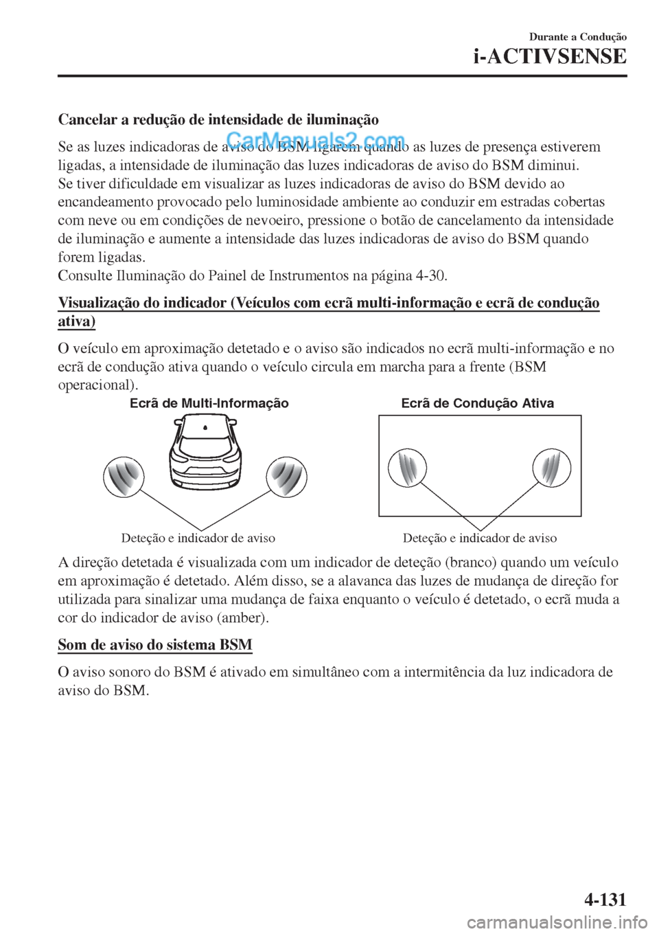 MAZDA MODEL CX-5 2017 Manual do proprietário (in Portuguese) Cancelar a redução de intensidade de iluminação
Se as luzes indicadoras de aviso do BSM ligarem quando as luzes de presença estiverem
ligadas, a intensidade de iluminação das luzes indicadoras MAZDA MODEL CX-5 2017 Manual do proprietário (in Portuguese) Cancelar a redução de intensidade de iluminação
Se as luzes indicadoras de aviso do BSM ligarem quando as luzes de presença estiverem
ligadas, a intensidade de iluminação das luzes indicadoras