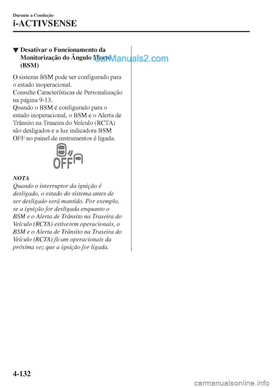 MAZDA MODEL CX-5 2017  Manual do proprietário (in Portuguese) ▼Desativar o Funcionamento da
Monitorização do Ângulo Morto
(BSM)
O sistema BSM pode ser configurado para
o estado inoperacional.
Consulte Características de Personalização
na página 9-13.
Qu
