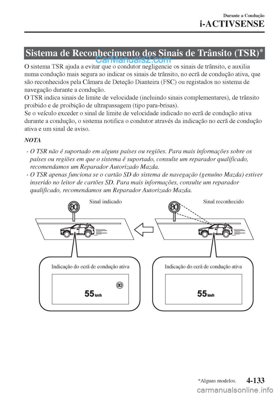 MAZDA MODEL CX-5 2017  Manual do proprietário (in Portuguese) Sistema de Reconhecimento dos Sinais de Trânsito (TSR)*
O sistema TSR ajuda a evitar que o condutor negligencie os sinais de trânsito, e auxilia
numa condução mais segura ao indicar os sinais de t
