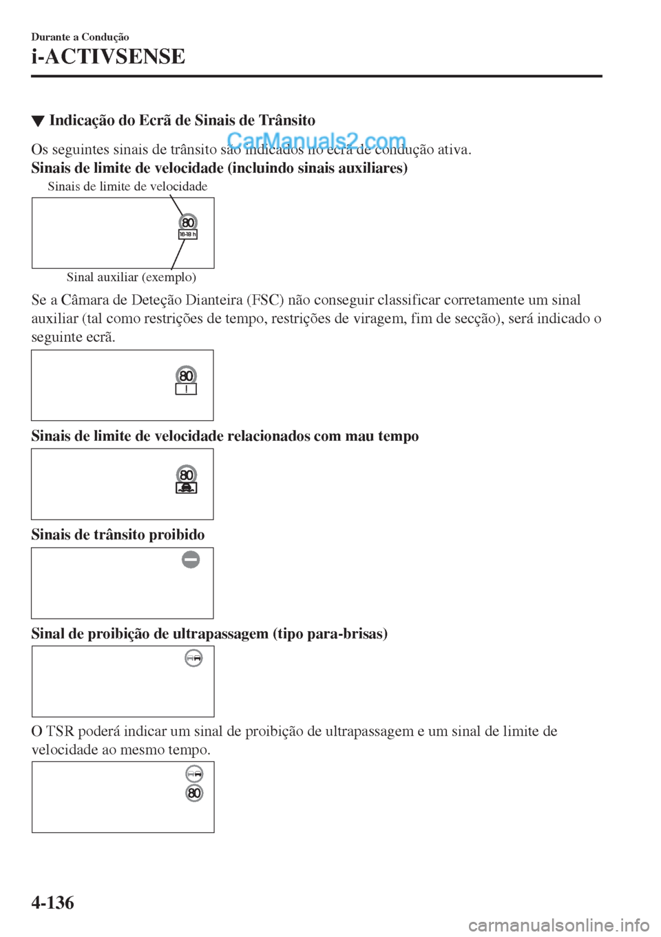 MAZDA MODEL CX-5 2017  Manual do proprietário (in Portuguese) ▼Indicação do Ecrã de Sinais de Trânsito
Os seguintes sinais de trânsito são indicados no ecrã de condução ativa.
Sinais de limite de velocidade (incluindo sinais auxiliares)
Sinais de limi