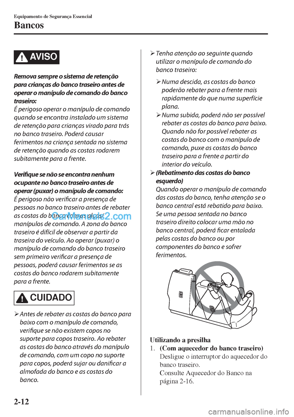 MAZDA MODEL CX-5 2017 Manual do proprietário (in Portuguese) AV I S O
Remova sempre o sistema de retenção
para crianças do banco traseiro antes de
operar o manípulo de comando do banco
traseiro:
É perigoso operar o manípulo de comando
quando se encontra i MAZDA MODEL CX-5 2017 Manual do proprietário (in Portuguese) AV I S O
Remova sempre o sistema de retenção
para crianças do banco traseiro antes de
operar o manípulo de comando do banco
traseiro:
É perigoso operar o manípulo de comando
quando se encontra i