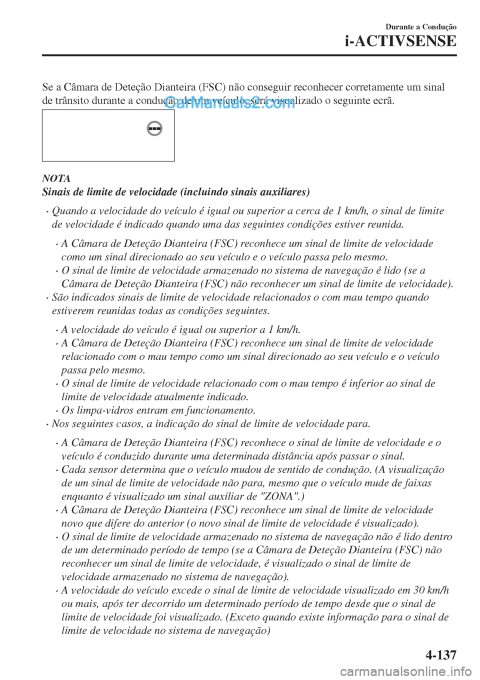 MAZDA MODEL CX-5 2017 Manual do proprietário (in Portuguese) Se a Câmara de Deteção Dianteira (FSC) não conseguir reconhecer corretamente um sinal
de trânsito durante a condução de um veículo, será visualizado o seguinte ecrã.
NOTA
Sinais de limite de MAZDA MODEL CX-5 2017 Manual do proprietário (in Portuguese) Se a Câmara de Deteção Dianteira (FSC) não conseguir reconhecer corretamente um sinal
de trânsito durante a condução de um veículo, será visualizado o seguinte ecrã.
NOTA
Sinais de limite de