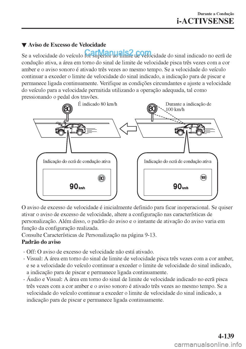 MAZDA MODEL CX-5 2017 Manual do proprietário (in Portuguese) ▼Aviso de Excesso de Velocidade
Se a velocidade do veículo for superior ao limite de velocidade do sinal indicado no ecrã de
condução ativa, a área em torno do sinal de limite de velocidade pis MAZDA MODEL CX-5 2017 Manual do proprietário (in Portuguese) ▼Aviso de Excesso de Velocidade
Se a velocidade do veículo for superior ao limite de velocidade do sinal indicado no ecrã de
condução ativa, a área em torno do sinal de limite de velocidade pis