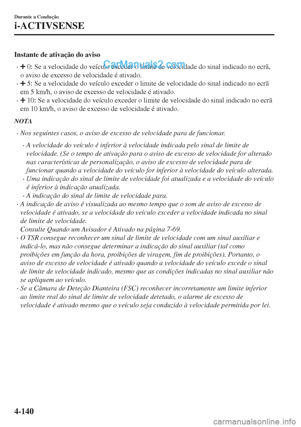 MAZDA MODEL CX-5 2017 Manual do proprietário (in Portuguese) Instante de ativação do aviso
• 0: Se a velocidade do veículo exceder o limite de velocidade do sinal indicado no ecrã,
o aviso de excesso de velocidade é ativado.
• 5: Se a velocidade do ve MAZDA MODEL CX-5 2017 Manual do proprietário (in Portuguese) Instante de ativação do aviso
• 0: Se a velocidade do veículo exceder o limite de velocidade do sinal indicado no ecrã,
o aviso de excesso de velocidade é ativado.
• 5: Se a velocidade do ve
