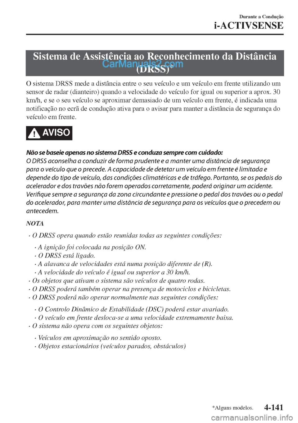 MAZDA MODEL CX-5 2017 Manual do proprietário (in Portuguese) Sistema de Assistência ao Reconhecimento da Distância
(DRSS)
*
O sistema DRSS mede a distância entre o seu veículo e um veículo em frente utilizando um
sensor de radar (dianteiro) quando a veloci MAZDA MODEL CX-5 2017 Manual do proprietário (in Portuguese) Sistema de Assistência ao Reconhecimento da Distância
(DRSS)
*
O sistema DRSS mede a distância entre o seu veículo e um veículo em frente utilizando um
sensor de radar (dianteiro) quando a veloci