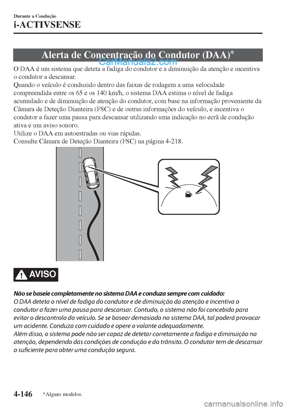MAZDA MODEL CX-5 2017  Manual do proprietário (in Portuguese) Alerta de Concentração do Condutor (DAA)*
O DAA é um sistema que deteta a fadiga do condutor e a diminuição da atenção e incentiva
o condutor a descansar.
Quando o veículo é conduzido dentro 