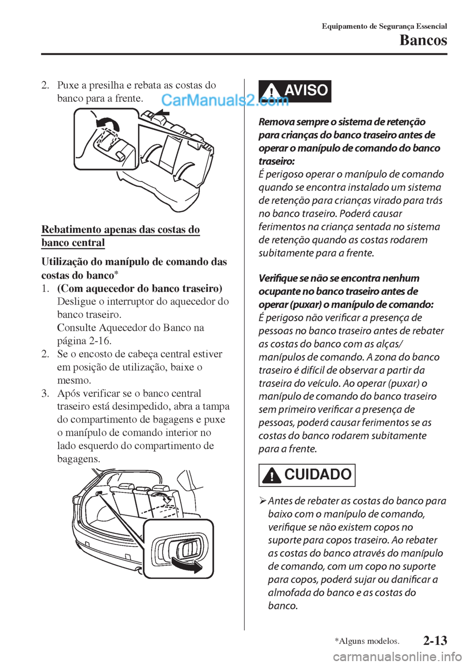 MAZDA MODEL CX-5 2017 Manual do proprietário (in Portuguese) 2. Puxe a presilha e rebata as costas do
banco para a frente.
Rebatimento apenas das costas do
banco central
Utilização do manípulo de comando das
costas do banco
*
1.(Com aquecedor do banco trasei MAZDA MODEL CX-5 2017 Manual do proprietário (in Portuguese) 2. Puxe a presilha e rebata as costas do
banco para a frente.
Rebatimento apenas das costas do
banco central
Utilização do manípulo de comando das
costas do banco
*
1.(Com aquecedor do banco trasei