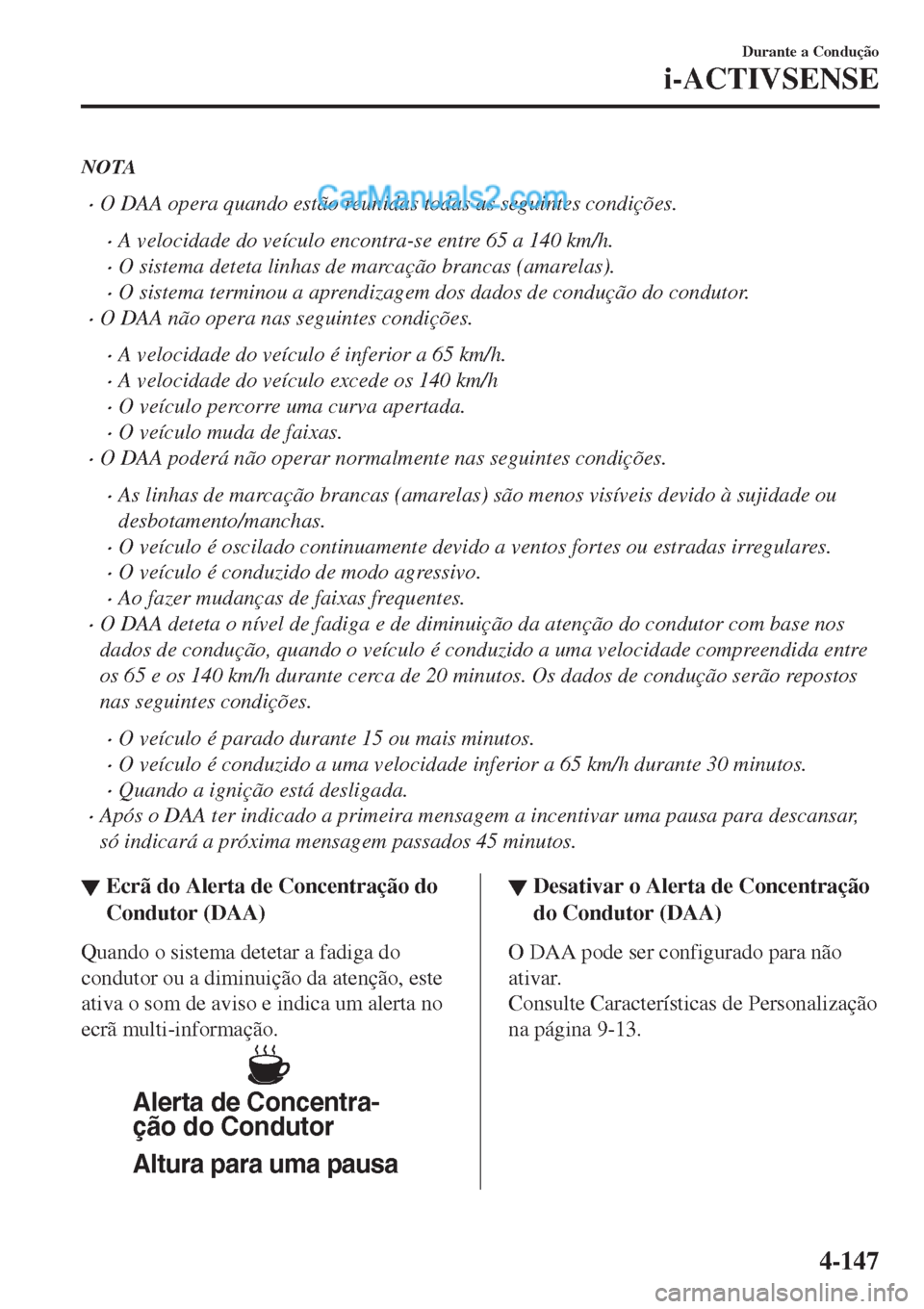 MAZDA MODEL CX-5 2017 Manual do proprietário (in Portuguese) NOTA
•O DAA opera quando estão reunidas todas as seguintes condições.
•A velocidade do veículo encontra-se entre 65 a 140 km/h.
•O sistema deteta linhas de marcação brancas (amarelas).
• MAZDA MODEL CX-5 2017 Manual do proprietário (in Portuguese) NOTA
•O DAA opera quando estão reunidas todas as seguintes condições.
•A velocidade do veículo encontra-se entre 65 a 140 km/h.
•O sistema deteta linhas de marcação brancas (amarelas).
•