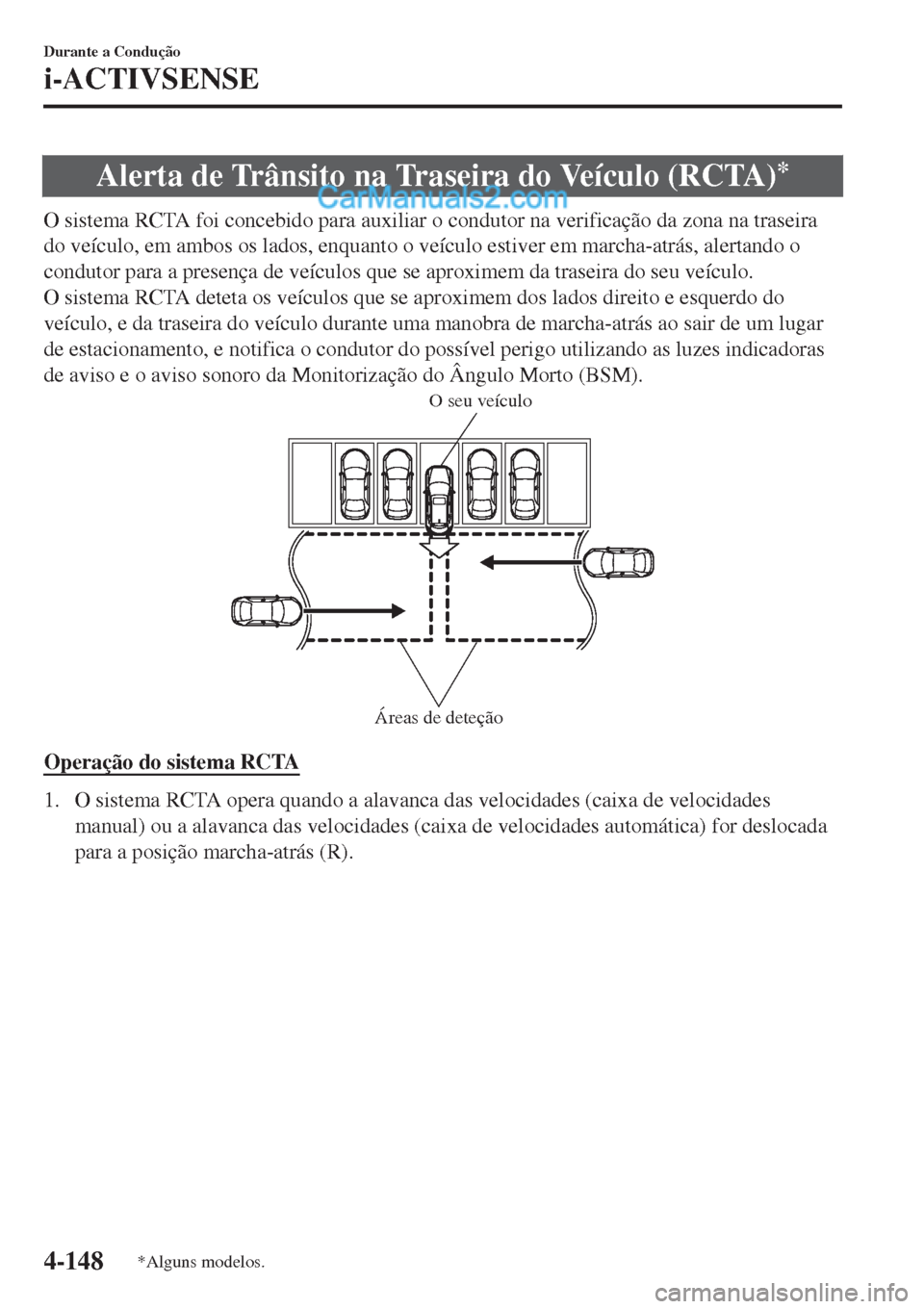 MAZDA MODEL CX-5 2017 Manual do proprietário (in Portuguese) Alerta de Trânsito na Traseira do Veículo (RCTA)*
O sistema RCTA foi concebido para auxiliar o condutor na verificação da zona na traseira
do veículo, em ambos os lados, enquanto o veículo estiv MAZDA MODEL CX-5 2017 Manual do proprietário (in Portuguese) Alerta de Trânsito na Traseira do Veículo (RCTA)*
O sistema RCTA foi concebido para auxiliar o condutor na verificação da zona na traseira
do veículo, em ambos os lados, enquanto o veículo estiv