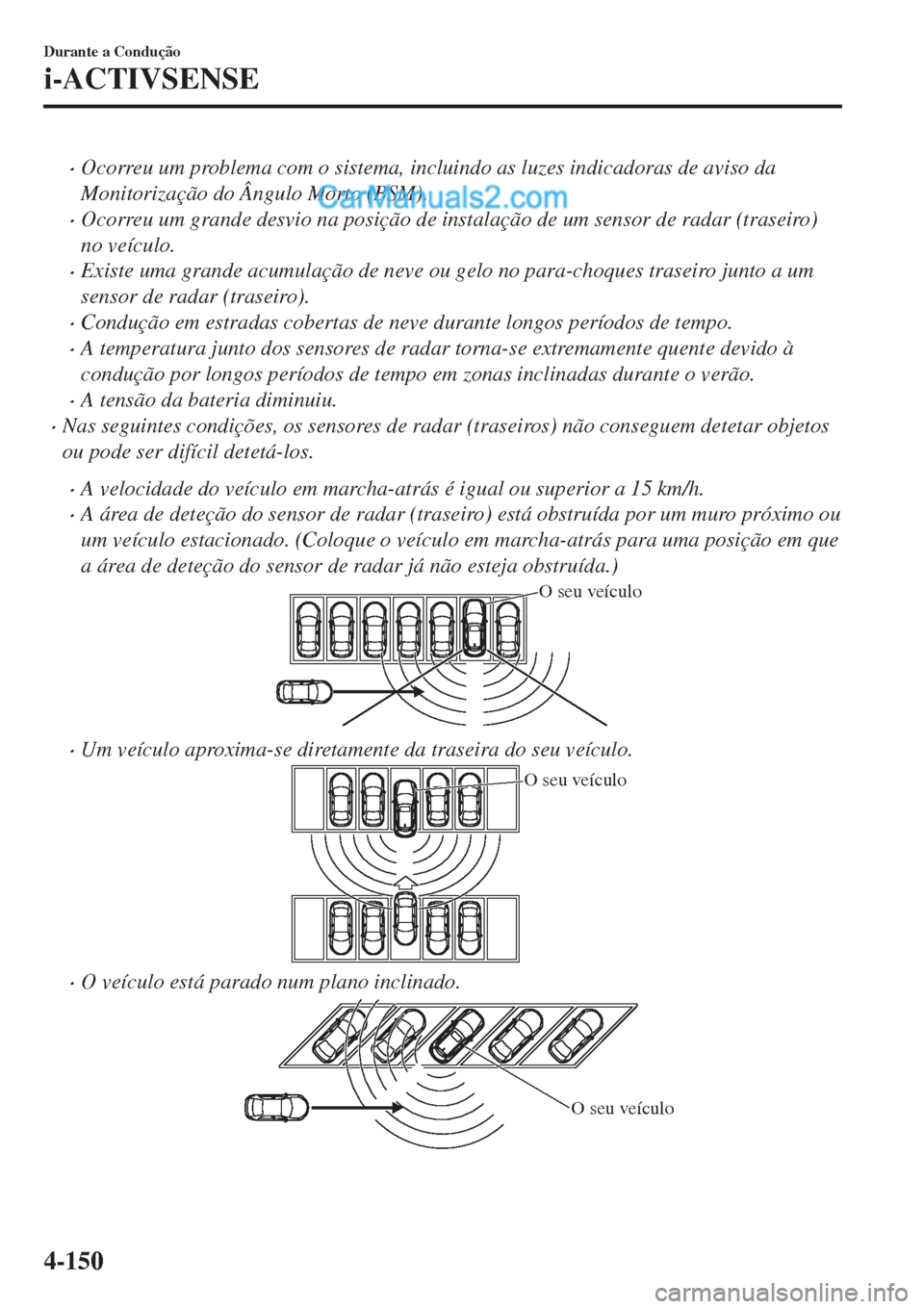 MAZDA MODEL CX-5 2017 Manual do proprietário (in Portuguese) •Ocorreu um problema com o sistema, incluindo as luzes indicadoras de aviso da
Monitorização do Ângulo Morto (BSM).
•Ocorreu um grande desvio na posição de instalação de um sensor de radar MAZDA MODEL CX-5 2017 Manual do proprietário (in Portuguese) •Ocorreu um problema com o sistema, incluindo as luzes indicadoras de aviso da
Monitorização do Ângulo Morto (BSM).
•Ocorreu um grande desvio na posição de instalação de um sensor de radar