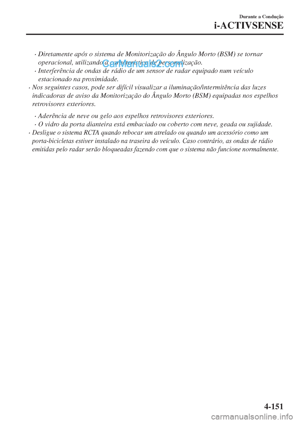 MAZDA MODEL CX-5 2017 Manual do proprietário (in Portuguese) •Diretamente após o sistema de Monitorização do Ângulo Morto (BSM) se tornar
operacional, utilizando a característica de personalização.
•Interferência de ondas de rádio de um sensor de r MAZDA MODEL CX-5 2017 Manual do proprietário (in Portuguese) •Diretamente após o sistema de Monitorização do Ângulo Morto (BSM) se tornar
operacional, utilizando a característica de personalização.
•Interferência de ondas de rádio de um sensor de r