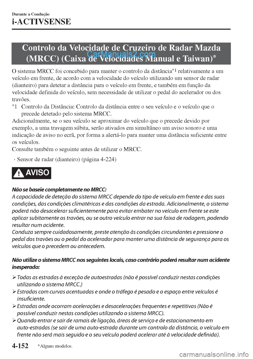 MAZDA MODEL CX-5 2017 Manual do proprietário (in Portuguese) Controlo da Velocidade de Cruzeiro de Radar Mazda
(MRCC) (Caixa de Velocidades Manual e Taiwan)
*
O sistema MRCC foi concebido para manter o controlo da distância*1 relativamente a um
veículo em fre MAZDA MODEL CX-5 2017 Manual do proprietário (in Portuguese) Controlo da Velocidade de Cruzeiro de Radar Mazda
(MRCC) (Caixa de Velocidades Manual e Taiwan)
*
O sistema MRCC foi concebido para manter o controlo da distância*1 relativamente a um
veículo em fre