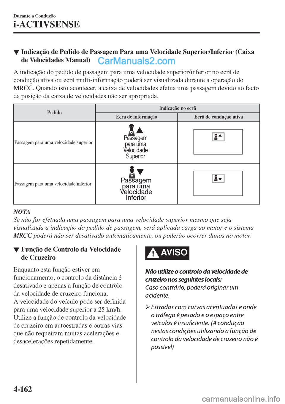 MAZDA MODEL CX-5 2017 Manual do proprietário (in Portuguese) ▼Indicação de Pedido de Passagem Para uma Velocidade Superior/Inferior (Caixa
de Velocidades Manual)
A indicação do pedido de passagem para uma velocidade superior/inferior no ecrã de
conduçã MAZDA MODEL CX-5 2017 Manual do proprietário (in Portuguese) ▼Indicação de Pedido de Passagem Para uma Velocidade Superior/Inferior (Caixa
de Velocidades Manual)
A indicação do pedido de passagem para uma velocidade superior/inferior no ecrã de
conduçã